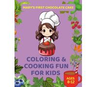 Mary’s First Chocolate Cake: Coloring and Cooking Fun for Kids Ages 8-12: Easy Recipes, Fun Baking Activities, and Coloring Pages for Young Chefs Ages 8-12 (Kids Coloring)