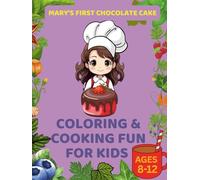 Mary’s First Chocolate Cake: Coloring and Cooking Fun for Kids Ages 8-12: Easy Recipes, Fun Baking Activities, and Coloring Pages for Young Chefs Ages 8-12 (Kids Coloring)