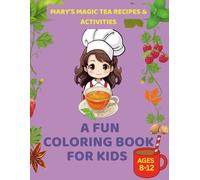 Mary’s Magic Tea Recipes & Activities: A Fun Coloring Book for Kids Ages 8-12: Relax, Color, and Create: Easy Herbal Recipes and Mindful Fun for Curious Children (Kids Coloring)