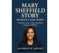 Mary Sheffield Story: Detroit’s New Dawn: A Woman’s Rise, a City’s Renewal, a Legacy in Motion