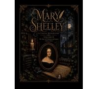 MARY SHELLEY A VISUAL BIOGRAPHY VOLUME II: The Years of Creation and Legacy (1822-1851) (Bronte Art Gallery)