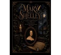 MARY SHELLEY A VISUAL BIOGRAPHY VOLUME II: The Years of Creation and Legacy (1822-1851) (Bronte Art Gallery)