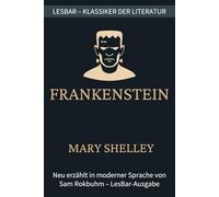Mary Shelley - Frankenstein oder der moderne Prometheus: LesBar - weil Klassiker nicht kompliziert sein müssen (LesBar - neu erzählt in moderner Sprache)