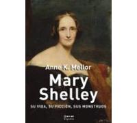Mary Shelley: Su Vida Su Ficcion Sus Monstruos