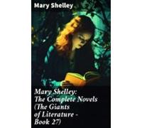 Mary Shelley: The Complete Novels (the Giants Of Literature - Book 27)