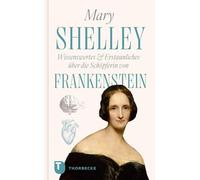 Mary Shelley - Wissenswertes & Erstaunliches über die Schöpferin von "Frankenstein": Leben und Werk in kurzen Kapiteln