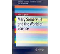 Mary Somerville and the World of Science (SpringerBriefs in History of Science and Technology)