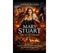MARY STUART - fire on the Throne: The shadow of jealousy (Queens of Fire - The Women Who Seduced, Ruled, and Changed History)