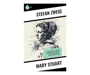 Mary Stuart: Historical Novel: A Dramatic Exploration of Power, Betrayal, and the Feminine Struggle in Scotland's Royal Court