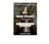 MARY STUART - QUEEN OF SCOTS: The woman who threatened Elizabeth I's reign