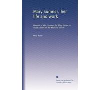 Mary Sumner, her life and work: Memoir of Mrs. Sumner, by Mary Porter; A short history of the Mothers' Union