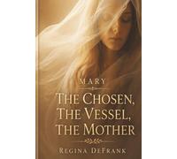 Mary: The Choose, The Vessel, The Mother