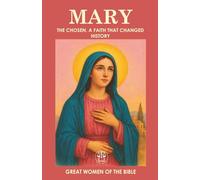 MARY THE CHOSEN: A FAITH THAT CHANGED HISTORY: The Young Woman Who Said “Yes” and Changed the World (GREAT WOMEN OF THE BIBLE)