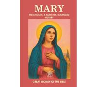 MARY THE CHOSEN: A FAITH THAT CHANGED HISTORY: The Young Woman Who Said “Yes” and Changed the World (GREAT WOMEN OF THE BIBLE)