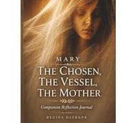 Mary - The Chosen, The Vessel, The Mother: Companion Reflection Journal