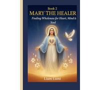 Mary the Healer: Finding Wholeness for Heart, Mind & Soul Book 2
