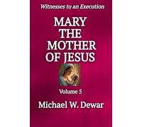 MARY THE MOTHER OF JESUS: 5 (Witnesses to an Execution)