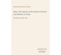 Mary: The Queen of the House of David and Mother of Jesus: The Story of Her Life
