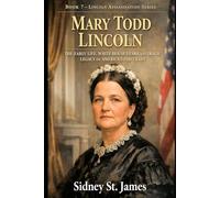 Mary Todd Lincoln: The Early Life, White House Years, and Tragic Legacy of America's First Lady