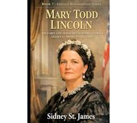 Mary Todd Lincoln: The Early Life, White House Years, and Tragic Legacy of America's First Lady (The Blue and Gray Chronicles)