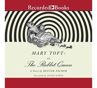 Mary Toft; o, the Rabbit Queen: A Novel