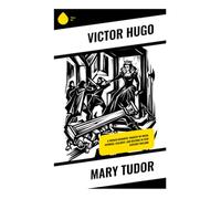 Mary Tudor: A French Romantic Tragedy of Royal Intrigue, Jealousy, and Revenge in 16th Century England