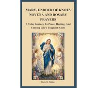 MARY, UNDOER OF KNOTS NOVENA AND ROSARY PRAYERS: A 9-day Journey To Peace, Healing, And Untying Life’s Toughest Knots: 1 (The Catholic Prayer & Intercession Series)