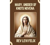 MARY, UNDOER OF KNOTS NOVENA: Spiritual Legacy, biography and Nine Day prayer to Mary, Undoer of Knots