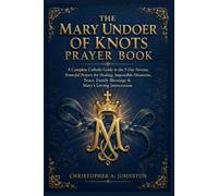 MARY UNDOER OF KNOTS PRAYER BOOK: A Complete Catholic Guide to the 9-Day Novena, Powerful Prayers for Healing, Impossible Situations, Peace, Family Blessings & Mary's Loving Intercession