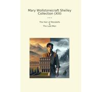 Mary Wollstonecraft Shelley Collection (XIII): Heir Mondolfo Last (Top Classics)