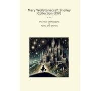 Mary Wollstonecraft Shelley Collection (XIV): Heir Mondolfo Tales (Top Classics)