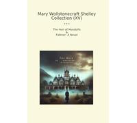 Mary Wollstonecraft Shelley Collection (XV): Heir Mondolfo Falkner Novel (Top Classics)