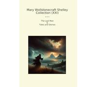 Mary Wollstonecraft Shelley Collection (XXI): Last Tales (Top Classics)