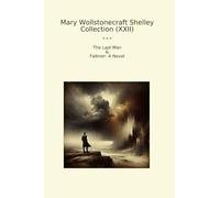 Mary Wollstonecraft Shelley Collection (XXII): Last Falkner Novel (Top Classics)