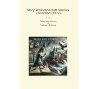 Mary Wollstonecraft Shelley Collection (XXIV): Tales Falkner Novel (Top Classics)