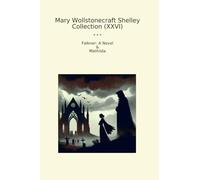 Mary Wollstonecraft Shelley Collection (XXVI): Falkner Novel Mathilda (Top Classics)