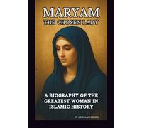 MARYAM: THE CHOSEN LADY: A BIOGRAPHY OF THE GREATEST WOMAN IN ISLAMIC HISTORY
