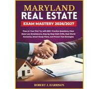 MARYLAND REAL ESTATE EXAM MASTERY 2026/2027: Pass on Your First Try with 800+ Practice Questions, Clear State Law Breakdowns, Step-by-Step Math ... Smart Study Plans, and Proven Test Strategies