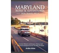 MARYLAND ROAD TRIPS & ADVENTURES: 2026 TRAVEL ATLAS: Uncover Vibrant Landscapes, History, And Adventure Hotspots Across The Old Line State