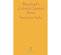 Maryland’s Colonial Eastern Shore: Historical Sketches of Counties and of Some Notable Structures, Illustrated