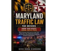 Maryland Traffic Law for Drivers: Know Your Rights During Traffic Stops: What to Do During a Traffic Stop, How to Fight Tickets, Survive a DUI or DWI, ... Rights A Driver's Guide to Traffic Stops)