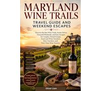 Maryland Wine Trails Travel Guide and Weekend Escapes: Discover the Best Wine Trails, Scenic Drives, Vineyard Weekends, and Easy Escapes for Couples, ... Slow Travelers, and First-Time Wine Tourists