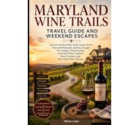 Maryland Wine Trails Travel Guide and Weekend Escapes: Discover the Best Wine Trails, Scenic Drives, Vineyard Weekends, and Easy Escapes for Couples, ... Slow Travelers, and First-Time Wine Tourists