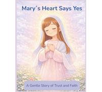 Mary's Heart Says Yes: A Gentle Story of Trust, Faith, and God’s Love (Little Olive Faith Stories)