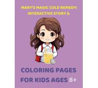 Mary's Magic Cold Remedy: Interactive Story & Coloring Pages for Kids Ages 8+: A Heartwarming Tale Teaching Kids About Natural Home Remedies and Family Wisdom (Children's literature)