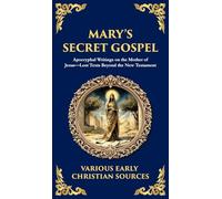 Mary's Secret Gospel: Apocryphal Writings on the Mother of Jesus-Lost Texts Beyond the New Testament (Deluxe Hardbound Edition)