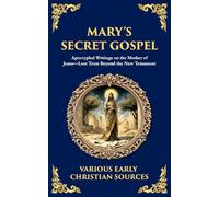 Mary's Secret Gospel: Apocryphal Writings on the Mother of Jesus-Lost Texts Beyond the New Testament (Library of Alexandria)