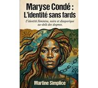 Maryse Condé : L'identité sans fards: L'identité féminine, noire et diasporique au-delà des dogmes