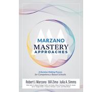Marzano Mastery Approaches: A Decision-Making Process for Competency-Based Schools (Strategies to Build Competency-Based Practices)