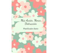 Mas acción, menos distracción, planificador diario: Planificador diario para aumentar tu productividad y cumplir tus objetivos.